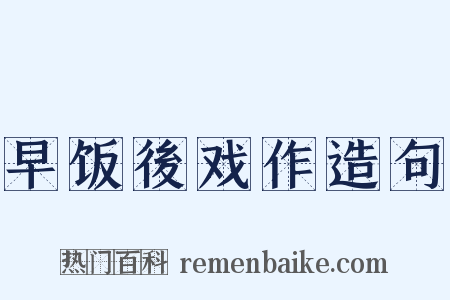 早饭後戏作造句是什么意思的图片